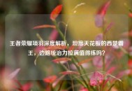王者荣耀项羽深度解析，坦度天花板的西楚霸王，边路统治力拉满值得练吗？