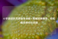 CF手游战队币获取全攻略+商城兑换推荐，轻松攒币换心仪奖励