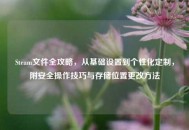 Steam文件全攻略，从基础设置到个性化定制，附安全操作技巧与存储位置更改方法