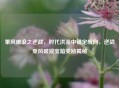 乘风破浪之逆战，时代洪流中锚定航向，逆战乘风破浪宝箱奖励揭秘