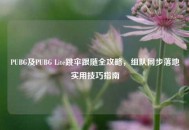 PUBG及PUBG Lite跳伞跟随全攻略，组队同步落地实用技巧指南