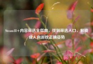 Steam18+内容筛选全指南，找到筛选入口，解锁成人向游戏正确姿势