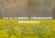 PUBG NEW STATE西亚轿车，沙漠战场的金色闪电，藏着地域浪漫的细节