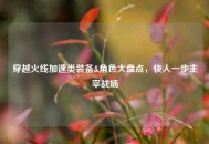 穿越火线加速类装备&角色大盘点，快人一步主宰战场