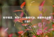 和平精英，狗杂VS AUG巅峰对决，谁是突击步枪王者？