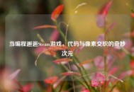 当编程邂逅Steam游戏，代码与像素交织的奇妙次元