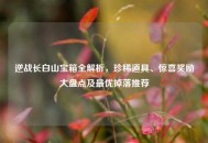 逆战长白山宝箱全解析，珍稀道具、惊喜奖励大盘点及最优掉落推荐