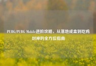 PUBG/PUBG Mobile进阶攻略，从落地成盒到吃鸡封神的全方位指南