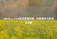 AMD Ryzen 5 1600实战英雄联盟，性能测试与优化全攻略