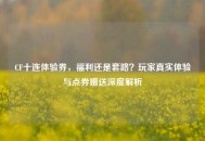CF十连体验券，福利还是套路？玩家真实体验与点券赠送深度解析