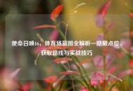 使命召唤16，体育场蓝图全解析—隐藏点位、获取路线与实战技巧