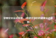 孕期安全运动指南，5种适合孕妇的健康运动姿势