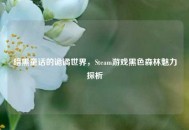 暗黑童话的诡谲世界，Steam游戏黑色森林魅力探析