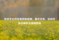 逆战生化终结者获取指南，模式任务、活动兑换全解析及视频教程