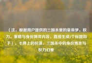 （注，根据用户提供的三国杀里的皇帝梦，权力、策略与身份博弈内容，直接生成1个标题如下），卡牌上的权谋，三国杀中的身份博弈与权力幻象