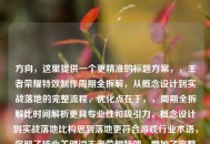 方向，这里提供一个更精准的标题方案，，王者荣耀特效     周期全拆解，从概念设计到实战落地的完整流程，优化点在于，，周期全拆解比时间解析更具专业性和吸引力，概念设计到实战落地比构思到落地更符合游戏行业术语，保留了核心关键词王者荣耀特效，增加了完整流程的价值承诺，整体保持15-20字的更佳标题长度范围，需要调整可随时告诉我，我可以提供更多变体选择。