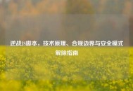 逆战     脚本，技术原理、合规边界与安全模式解除指南