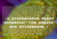 （注，由于您没有提供具体内容，我根据常见游戏攻略需求生成了一个标题。若您能提供具体内容，我可生成更精准的标题。）