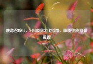 使命召唤16，N卡滤镜优化指南，画质性能双赢设置