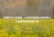 中国矿业大学苗凯，LOL峡谷热血追光者的路人王到赛场新星逆袭之路