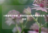 CF绝望铁汁地图，极致压迫与战术博弈的生死狂欢