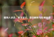 植物人状态，医学定义、意识解析与伦理挑战