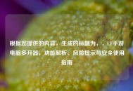 根据您提供的内容，生成的标题为，，CF手游电脑多开器，功能解析、风险提示与安全使用指南