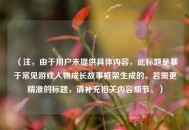 （注，由于用户未提供具体内容，此标题是基于常见游戏人物成长故事框架生成的。若需更精准的标题，请补充相关内容细节。）