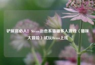 铲屎官必入！Steam治愈系猫猫多人游戏〈猫咪大冒险〉试玩Demo上线