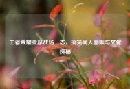 王者荣耀亚瑟战场囧态，搞笑同人图集与文化探秘