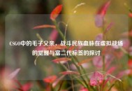 CSGO中的毛子父亲，战斗民族血脉在虚拟战场的觉醒与富二代标签的探讨