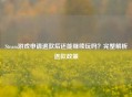 Steam游戏申请退款后还能继续玩吗？完整解析退款政策