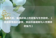 血酬法则，雇佣战场上的背叛与生存游戏，（直接聚焦核心冲突，突出铁血规则与人性博弈的张力）