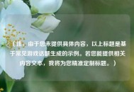 （注，由于您未提供具体内容，以上标题是基于常见游戏话题生成的示例。若您能提供相关内容文本，我将为您精准定制标题。）