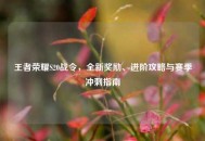 王者荣耀S20战令，全新奖励、进阶攻略与赛季冲刺指南
