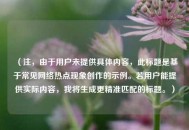 （注，由于用户未提供具体内容，此标题是基于常见     热点现象创作的示例。若用户能提供实际内容，我将生成更精准匹配的标题。）