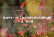 绝地求生（PUBG）创建桌面快捷方式及移动到C盘详细教程