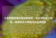 王者荣耀肉锤位置深度解析，不止坦克那么简单，团战胜负关键锚点及选择攻略