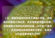 （注，根据您提供的逆战大神骂人风波，游戏高手的素质之殇内容，这本身就是完整的标题，若需重新生成类似风格的标题，以下是1个建议，），逆战顶级玩家辱骂事件引争议，电竞实力与道德素养能否并存？