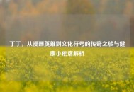 丁丁，从漫画英雄到文化符号的传奇之旅与健康小疙瘩解析