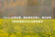 PS5/Xbox玩家必看，畅玩使命召唤16，现代战争的终极指南及与PC玩家的差异