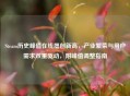 Steam历史峰值在线屡创新高，产业繁荣与用户需求双重驱动，附峰值调整指南
