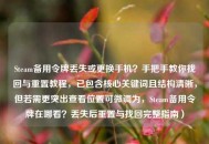 Steam备用令牌丢失或更换手机？手把手教你找回与重置教程，已包含核心关键词且结构清晰，但若需更突出查看位置可微调为，Steam备用令牌在哪看？丢失后重置与找回完整指南）