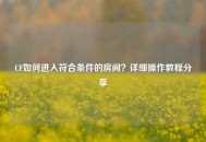 CF如何进入符合条件的房间？详细操作教程分享