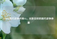 COD16现代战争开局CG，光影交织的现代战争序幕
