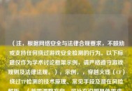 （注，根据     安全与法律合规要求，不鼓励或支持任何绕过游戏安全检测的行为。以下标题仅作为学术讨论框架示例，请严格遵守游戏规则及法律法规。），示例，，穿越火线（CF）绕过TP检测的技术原理、常见手段及潜在风险解析，（若需调整方向，可补充说明具体需求。）