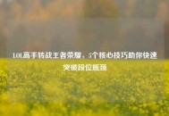 LOL高手转战王者荣耀，5个核心技巧助你快速突破段位瓶颈