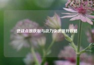 逆战点数获取与战力快速提升攻略