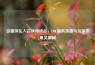 当猫咪乱入召唤师峡谷，LOL猫系英雄与玩家的爆笑瞬间