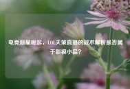 电竞新星崛起，LOL天策直播的战术解析是否属于影视小品？